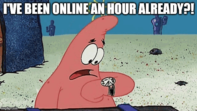 time flies | I'VE BEEN ONLINE AN HOUR ALREADY?! | image tagged in spongebob watch,memes | made w/ Imgflip meme maker