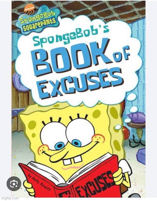 image tagged in excuses,spongebob | made w/ Imgflip meme maker