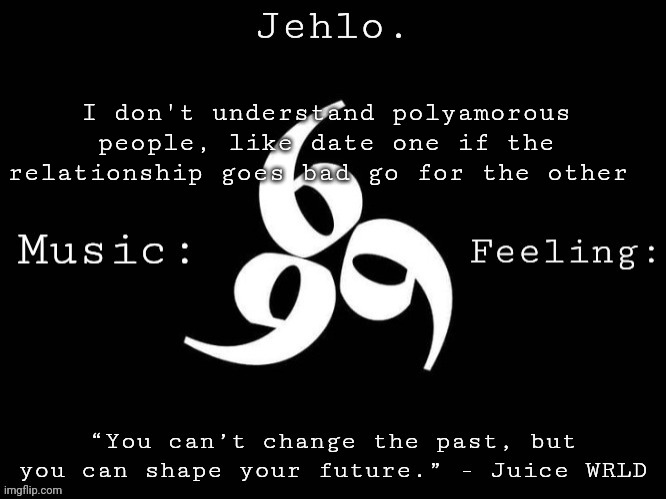 Jehlo Template. | I don't understand polyamorous people, like date one if the relationship goes bad go for the other | image tagged in jehlo template | made w/ Imgflip meme maker