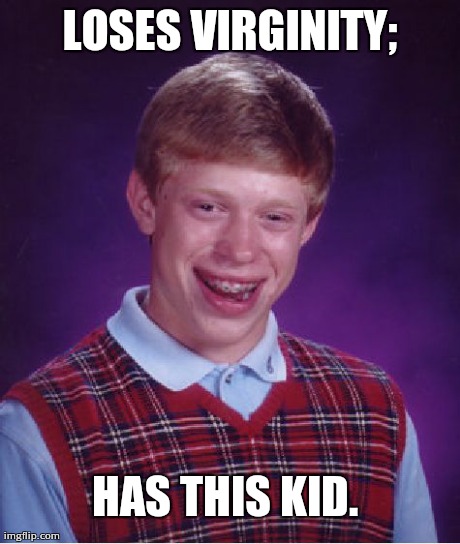 Bad Luck Brian Meme | LOSES VIRGINITY; HAS THIS KID. | image tagged in memes,bad luck brian | made w/ Imgflip meme maker