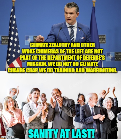 "Yeah sanity; we don't do that," says the average Leftist. | CLIMATE ZEALOTRY AND OTHER WOKE CHIMERAS OF THE LEFT ARE NOT PART OF THE DEPARTMENT OF DEFENSE'S MISSION. WE DO NOT DO CLIMATE CHANGE CRAP. WE DO TRAINING AND WARFIGHTING. SANITY AT LAST! | image tagged in yep | made w/ Imgflip meme maker