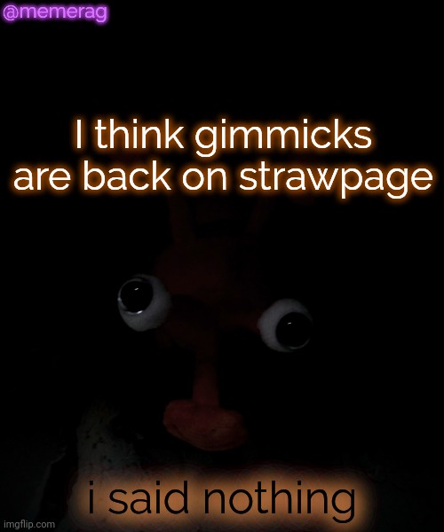 Memerag Proboscis Peepy temp | @memerag; I think gimmicks are back on strawpage; i said nothing | image tagged in memerag proboscis peepy temp | made w/ Imgflip meme maker