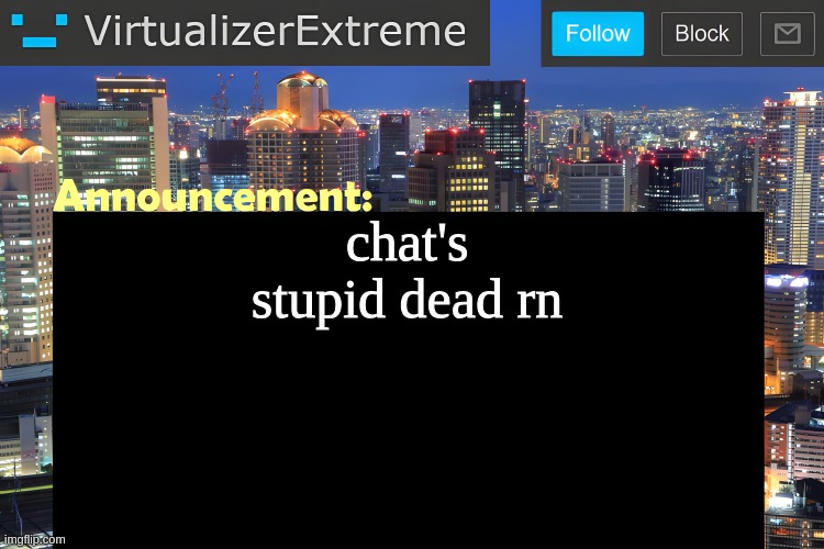 Virtualizer Announcement Temp (Remastered) | chat's stupid dead rn | image tagged in virtualizer announcement temp remastered | made w/ Imgflip meme maker