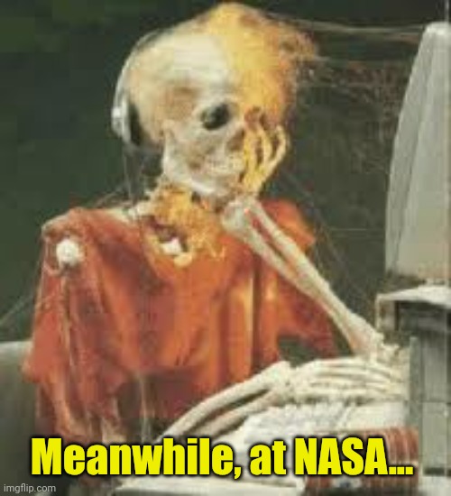 Skeleton Waiting Cobwebs | Meanwhile, at NASA... | image tagged in skeleton waiting cobwebs | made w/ Imgflip meme maker