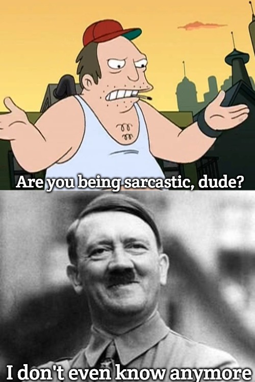 Are you being sarcastic, dude? I don't even know anymore | image tagged in slavic sal,adolf hitler | made w/ Imgflip meme maker