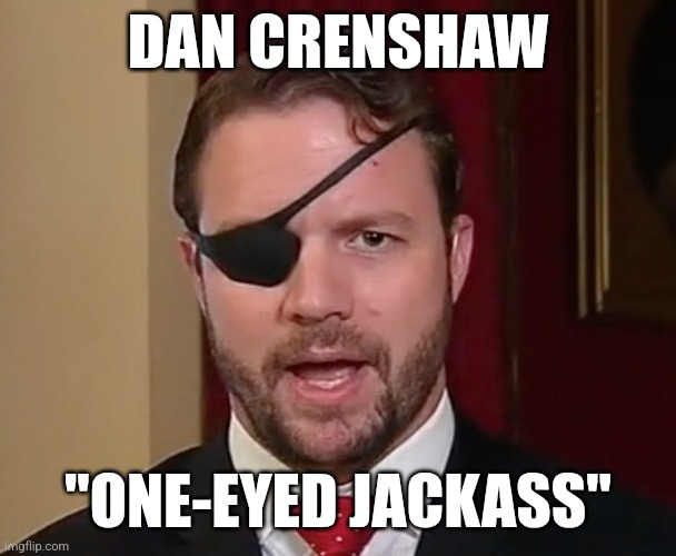 Dirty Dan Crenshaw | DAN CRENSHAW; "ONE-EYED JACKASS" | image tagged in dirty dan crenshaw | made w/ Imgflip meme maker