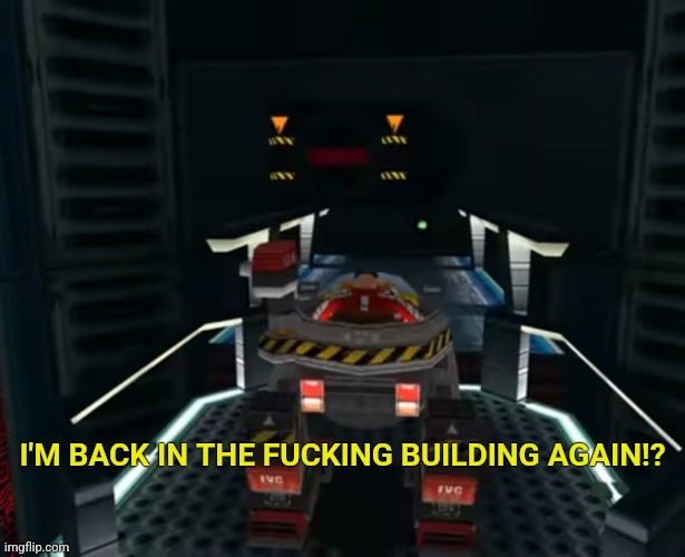 I'M BACK IN THE FUCKING BUILDING AGAIN?! | image tagged in i'm back in the fucking building again | made w/ Imgflip meme maker