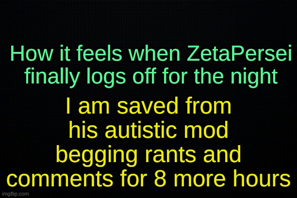 The Black | I am saved from his autistic mod begging rants and comments for 8 more hours; How it feels when ZetaPersei finally logs off for the night | image tagged in the black | made w/ Imgflip meme maker