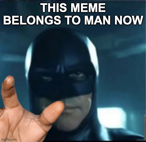 This Meme Belongs to Man Now | THIS MEME BELONGS TO MAN NOW | image tagged in batman | made w/ Imgflip meme maker