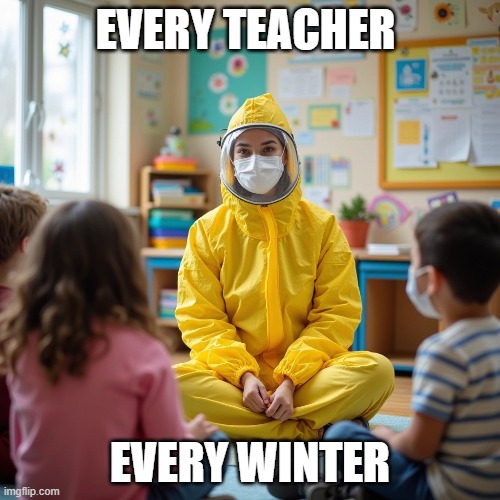every teacher every winter | EVERY TEACHER; EVERY WINTER | image tagged in memes,teachers,sickness | made w/ Imgflip meme maker