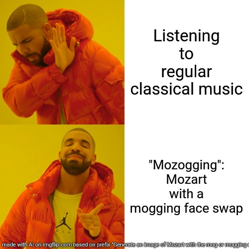 Convert this to mozamogging as an image | Listening to regular classical music; "Mozogging": Mozart with a mogging face swap | image tagged in memes,drake hotline bling | made w/ Imgflip meme maker