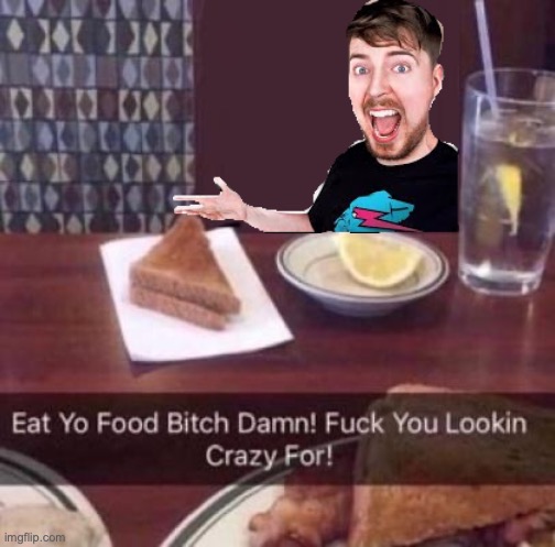 eat yo food bitch damn! fuck you lookin crazy for | image tagged in eat yo food bitch damn fuck you lookin crazy for | made w/ Imgflip meme maker