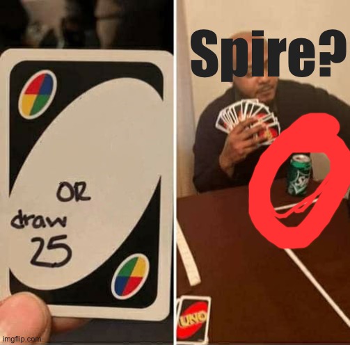 UNO Draw 25 Cards | Spire? | image tagged in memes,uno draw 25 cards | made w/ Imgflip meme maker