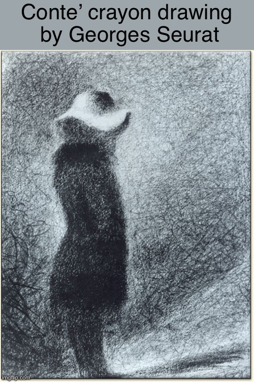 Conte’ crayon drawing 
by Georges Seurat | made w/ Imgflip meme maker