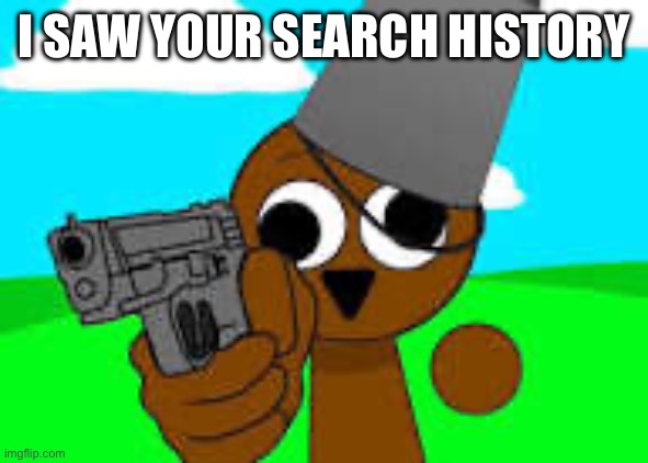 He saw us your stuff | I SAW YOUR SEARCH HISTORY | image tagged in goodbye | made w/ Imgflip meme maker