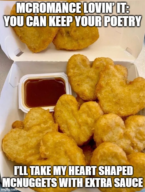 McRomance | MCROMANCE LOVIN’ IT: YOU CAN KEEP YOUR POETRY; I’LL TAKE MY HEART SHAPED MCNUGGETS WITH EXTRA SAUCE | image tagged in memes | made w/ Imgflip meme maker