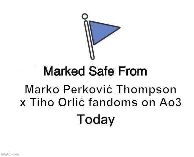 Marked Safe From | Marko Perković Thompson x Tiho Orlić fandoms on Ao3 | image tagged in memes,marked safe from | made w/ Imgflip meme maker