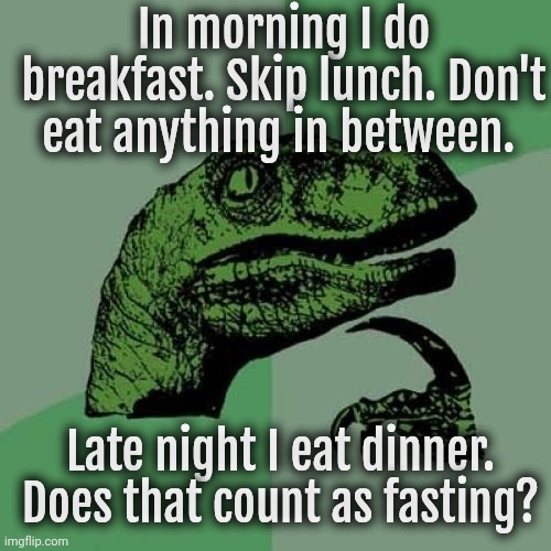 But I worship Satan. | In morning I do breakfast. Skip lunch. Don't eat anything in between. Late night I eat dinner. Does that count as fasting? | image tagged in memes,philosoraptor,islam,religion of peace,ramadan | made w/ Imgflip meme maker