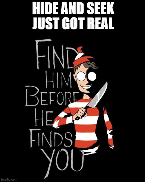 Hide and Seek | HIDE AND SEEK JUST GOT REAL | image tagged in memes | made w/ Imgflip meme maker