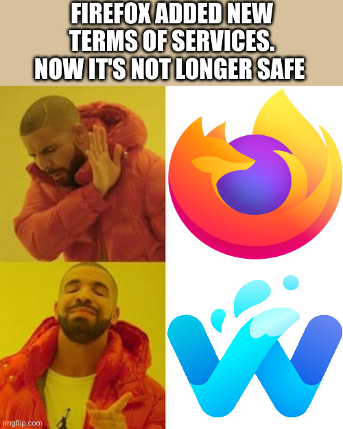 waterfox ? | FIREFOX ADDED NEW TERMS OF SERVICES. NOW IT'S NOT LONGER SAFE | image tagged in drake no/yes | made w/ Imgflip meme maker