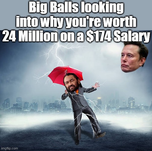 Big Balls looking into why you're worth 24 Million on a $174 Salary | made w/ Imgflip meme maker
