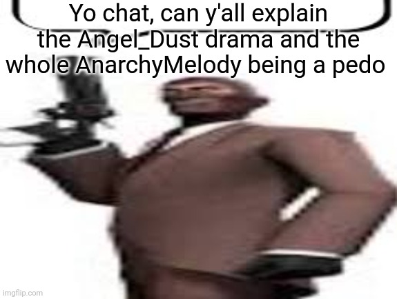 Tf2 spy | Yo chat, can y'all explain the Angel_Dust drama and the whole AnarchyMelody being a pedo | image tagged in tf2 spy,msmg,memes | made w/ Imgflip meme maker