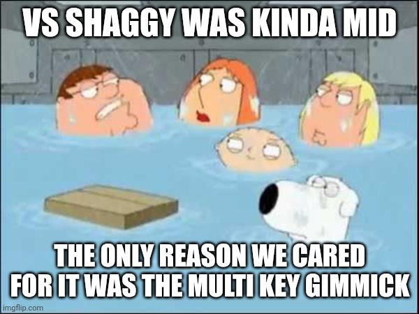 . | VS SHAGGY WAS KINDA MID; THE ONLY REASON WE CARED FOR IT WAS THE MULTI KEY GIMMICK | image tagged in i did not care about the godfather | made w/ Imgflip meme maker