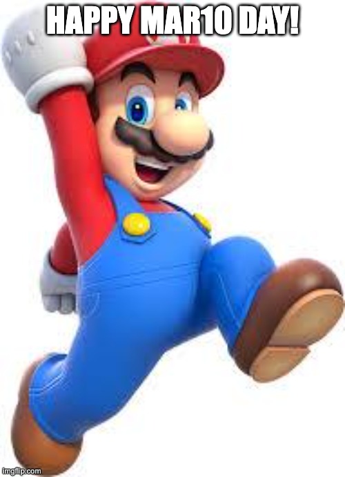 mario | HAPPY MAR10 DAY! | image tagged in mario,memes,march,mario day,nintendo,game | made w/ Imgflip meme maker