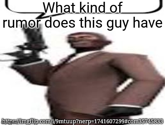 Tf2 spy | What kind of rumor does this guy have; https://imgflip.com/i/9mtuup?nerp=1741607299#com35745833 | image tagged in tf2 spy,msmg,memes | made w/ Imgflip meme maker