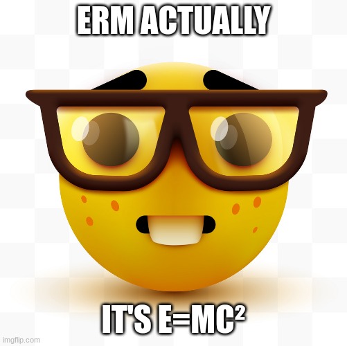 Nerd emoji | ERM ACTUALLY IT'S E=MC² | image tagged in nerd emoji | made w/ Imgflip meme maker