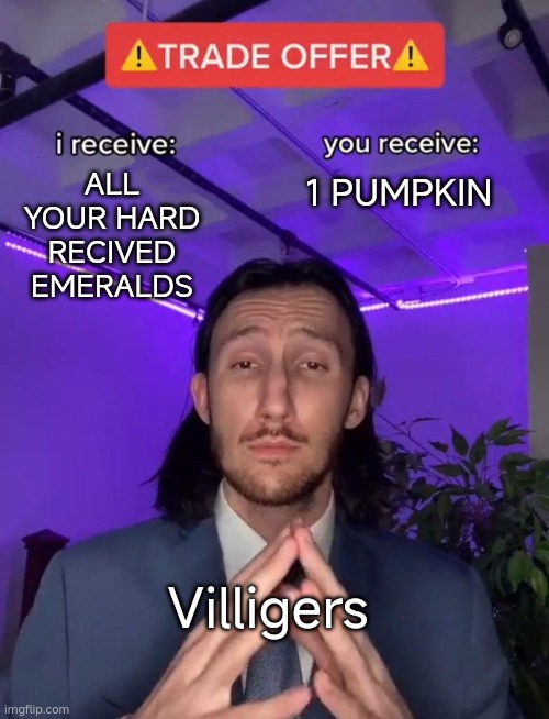 Villigers core: | ALL YOUR HARD RECIVED EMERALDS; 1 PUMPKIN; Villigers | image tagged in trade offer | made w/ Imgflip meme maker