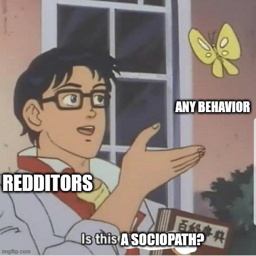 Butterfly man | ANY BEHAVIOR; REDDITORS; A SOCIOPATH? | image tagged in butterfly man | made w/ Imgflip meme maker