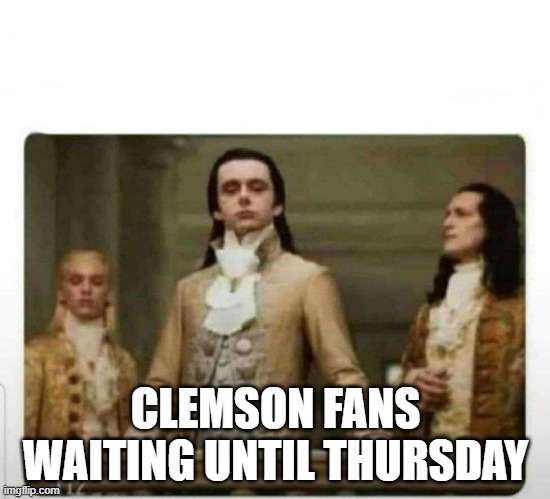 Haughty renaissance men | CLEMSON FANS WAITING UNTIL THURSDAY | image tagged in haughty renaissance men | made w/ Imgflip meme maker