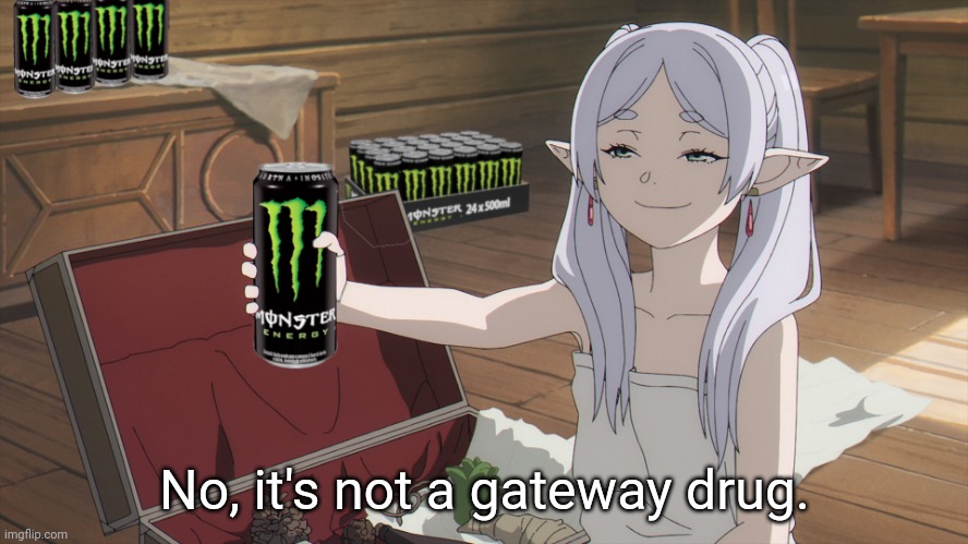 Gateway Drug | No, it's not a gateway drug. | image tagged in frieren,caffeine,energy drinks,monster | made w/ Imgflip meme maker