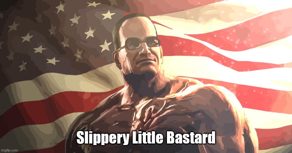 Senator Steven Armstrong | Slippery Little Bastard | image tagged in senator steven armstrong | made w/ Imgflip meme maker