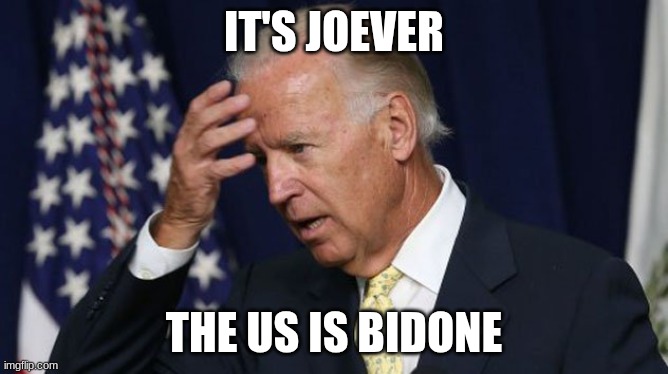 Joe Biden worries | IT'S JOEVER; THE US IS BIDONE | image tagged in joe biden worries | made w/ Imgflip meme maker