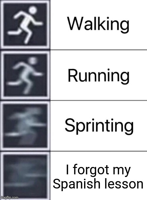 relatable | I forgot my Spanish lesson | image tagged in walking running sprinting,memes,funny,duolingo,spanish lesson | made w/ Imgflip meme maker