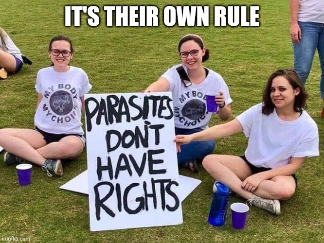 Parasites have no rights | IT'S THEIR OWN RULE | image tagged in parasites have no rights | made w/ Imgflip meme maker