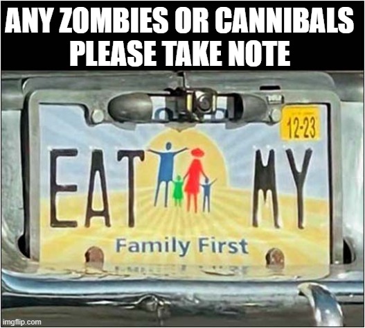 Self Preservation Is So Important ! | ANY ZOMBIES OR CANNIBALS
PLEASE TAKE NOTE | image tagged in self preservation,zombies,cannibals,family,dark humour | made w/ Imgflip meme maker