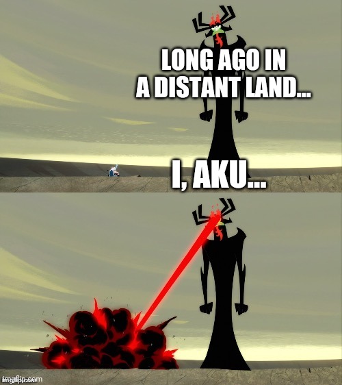 Continue it if u had a childhood | LONG AGO IN A DISTANT LAND... I, AKU... | image tagged in aku vs scotsman | made w/ Imgflip meme maker