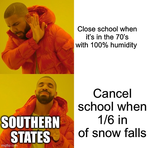 LOL | Close school when it’s in the 70’s with 100% humidity; Cancel school when 1/6 in of snow falls; SOUTHERN STATES | image tagged in memes,drake hotline bling | made w/ Imgflip meme maker