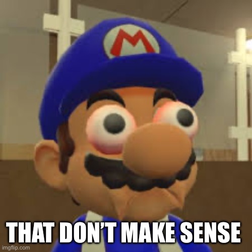 Smg4 Oh Shit | THAT DON’T MAKE SENSE | image tagged in smg4 oh shit | made w/ Imgflip meme maker