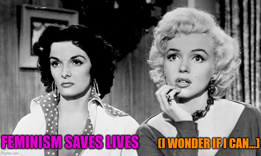 Feminism saves lives | (I WONDER IF I CAN...); FEMINISM SAVES LIVES | image tagged in marilyn jane | made w/ Imgflip meme maker