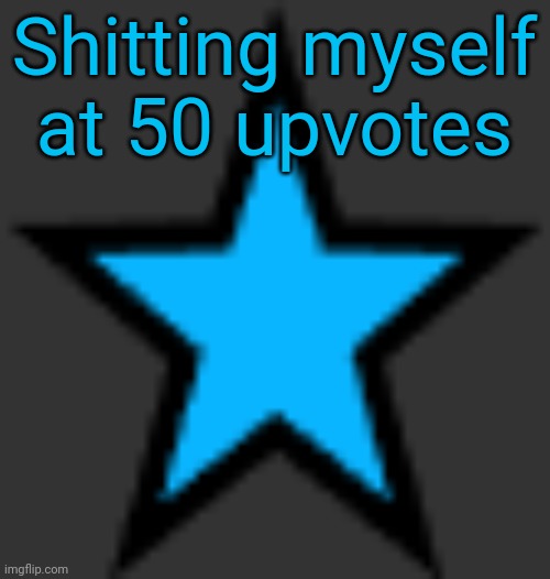 this is  not zeta posting | Shitting myself at 50 upvotes | image tagged in bluestar | made w/ Imgflip meme maker