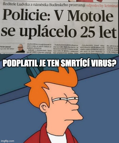 PODPLATIL JE TEN SMRTÍCÍ VIRUS? | image tagged in memes,futurama fry | made w/ Imgflip meme maker