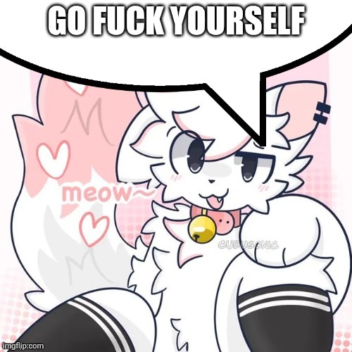 Go fuck yourself | GO FUCK YOURSELF | image tagged in femboy boykisser speech bubble | made w/ Imgflip meme maker