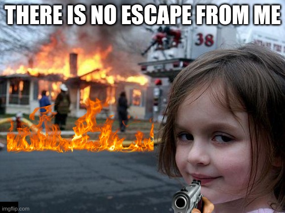 iseeall | THERE IS NO ESCAPE FROM ME | image tagged in memes,disaster girl | made w/ Imgflip meme maker