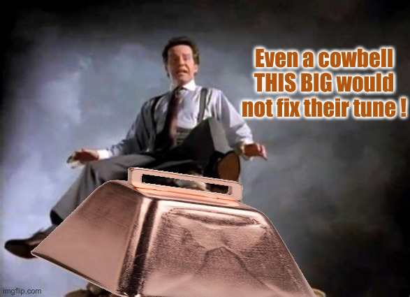 Broken Record Democrat Warblers | Even a cowbell THIS BIG would not fix their tune ! | image tagged in colon blow,political meme,politics,funny memes,funny,phil hartman | made w/ Imgflip meme maker