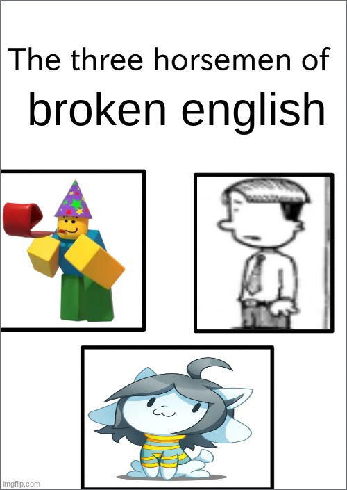 The three horsemen of | broken english | image tagged in the three horsemen of | made w/ Imgflip meme maker