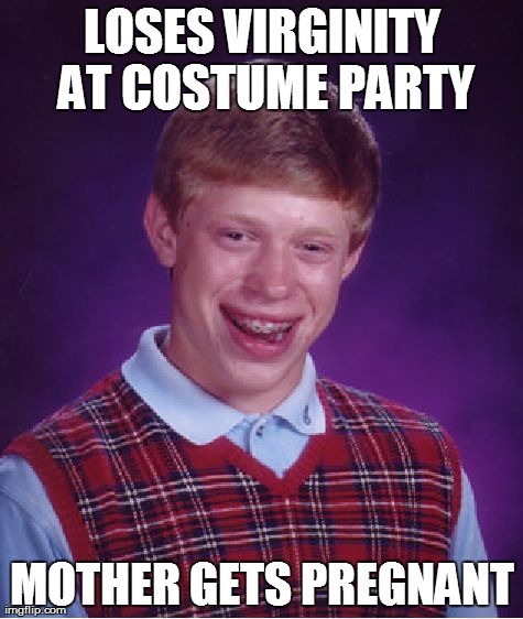 Bad Luck Brian Meme | LOSES VIRGINITY AT COSTUME PARTY MOTHER GETS PREGNANT | image tagged in memes,bad luck brian | made w/ Imgflip meme maker